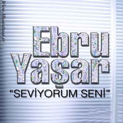 Ebru Yaşar Seviyorum Seni