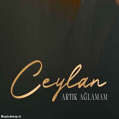 Ceylan Artık Ağlamam