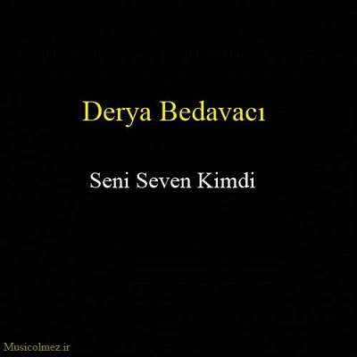 Derya Bedavacı Seni Seven Kimdi