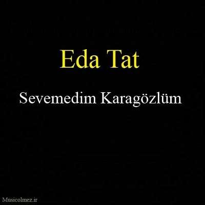 Eda Tat Sevemedim Karagözlüm