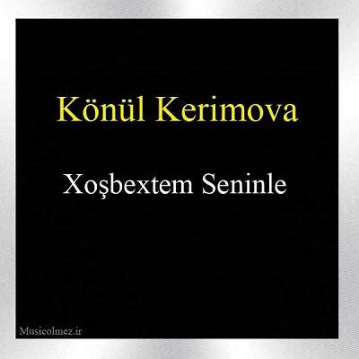 Könül Kerimova Xoşbextem Seninle