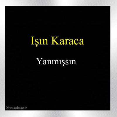 Işın Karaca Yanmışsın