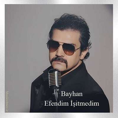 Bayhan Efendim Işitmedim
