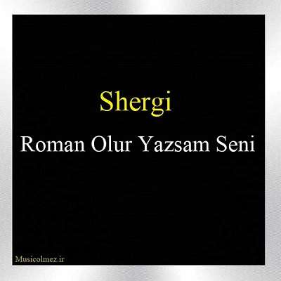 Shergi Roman Olur Yazsam Seni