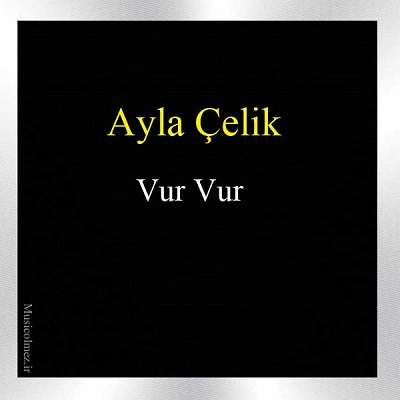 Ayla Çelik Vur Vur