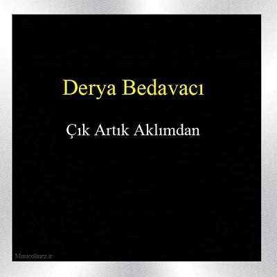 Derya Bedavacı Çık Artık Aklımdan
