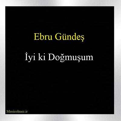 Ebru Gündeş Iyi ki Doğmuşum