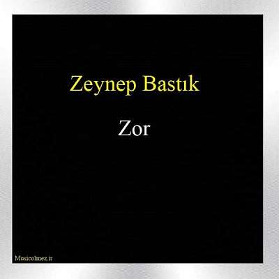 Zeynep Bastık Zor